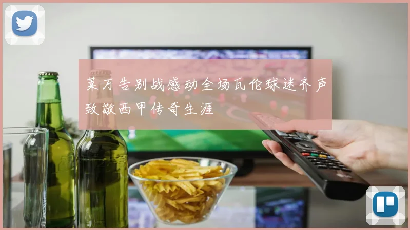 莱万告别战感动全场瓦伦球迷齐声致敬西甲传奇生涯