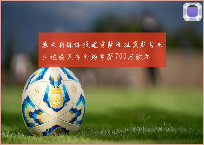 意大利媒体报道贡萨洛拉莫斯与米兰达成五年合约年薪700万欧元